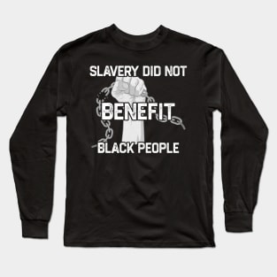 Slavery Did Not Benefit Black People Long Sleeve T-Shirt